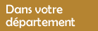 dans votre d&eacute;partement